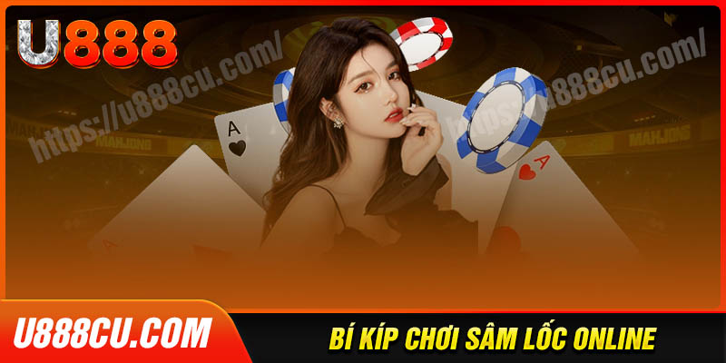 Bí kíp chơi bài sâm lốc online cực hay