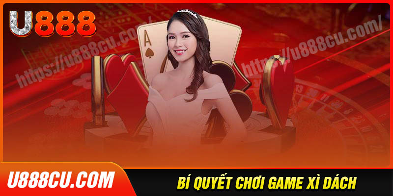 Bí quyết chơi game bài xì dách thành công từ cao thủ