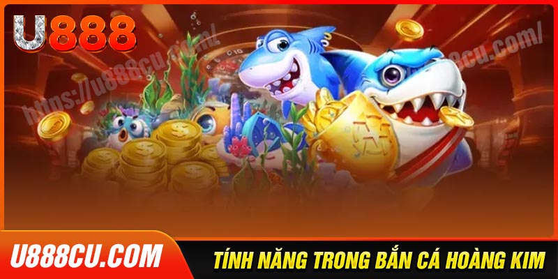 Các tính năng đặc biệt trong bắn cá hoàng kim