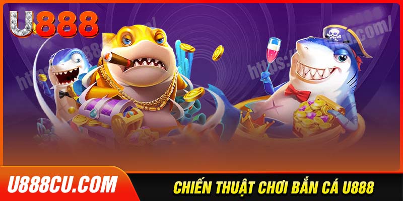 Chiến thuật chơi bắn cá U888 dễ thắng lớn