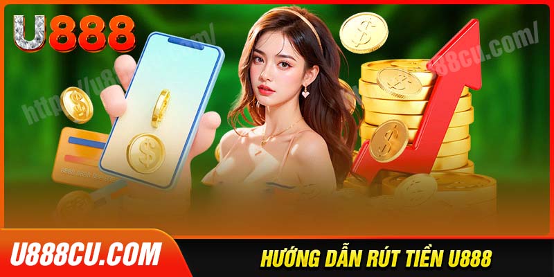 Hướng dẫn rút tiền U888 cực nhanh chóng, an toàn
