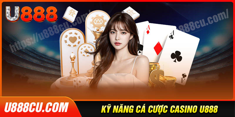 Kỹ năng chơi cá độ casino U888 hay