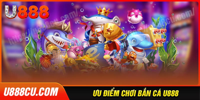 Tiện ích nổi bật khi chơi bắn cá U888