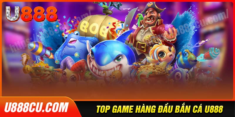 Top trò chơi bắn cá U888 được yêu thích