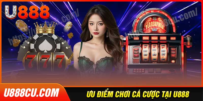 Ưu điểm cá cược độc quyền tại nhà cái U888