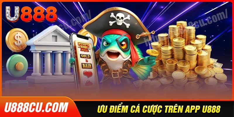 Ưu điểm khi sử sử dụng ứng dụng U888 là gì