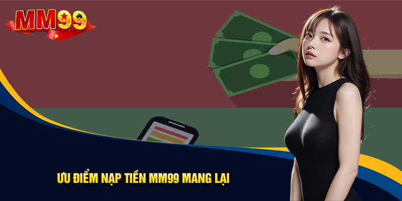 Những điểm cộng khi nạp tiền MM99