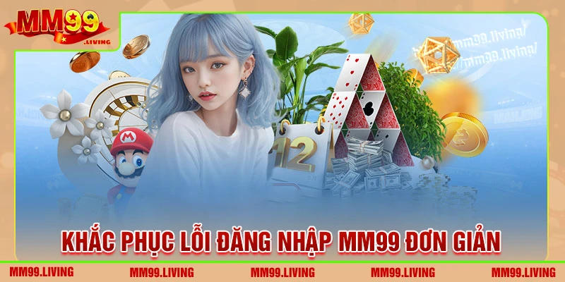 Những lỗi thường gặp khi đăng nhập MM99