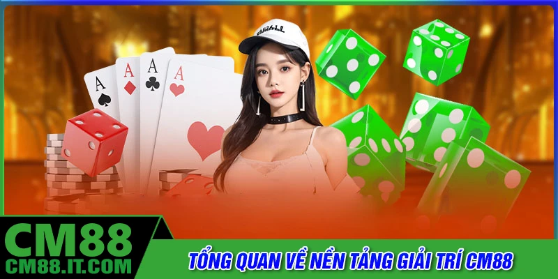 Tổng quan về nền tảng giải trí CM88
