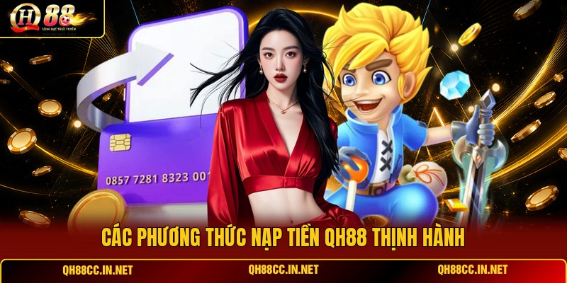 cac-phuong-thuc-nap-tien-qh88-thinh-hanh