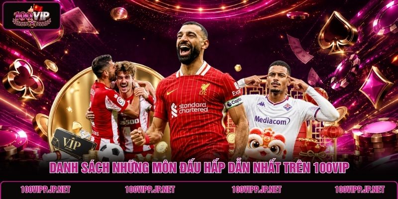 danh-sach-nhung-mon-dau-hap-dan-nhat-tren-100vip