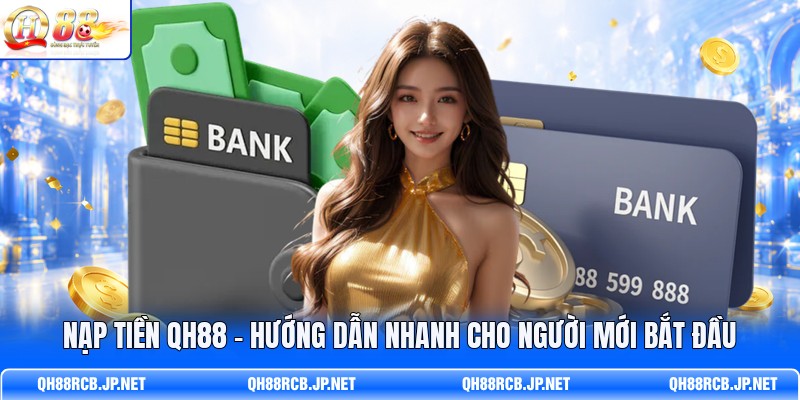 nap-tien-qh88-huong-dan-nhanh-cho-nguoi-moi-bat-dau