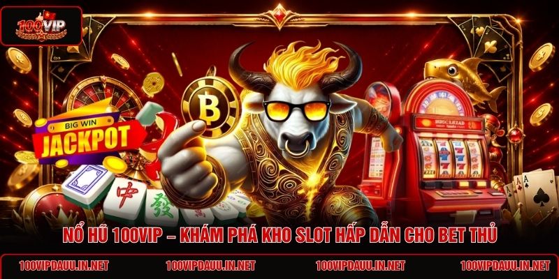 no-hu-100vip-kham-pha-kho-slot-hap-dan-cho-bet-thu