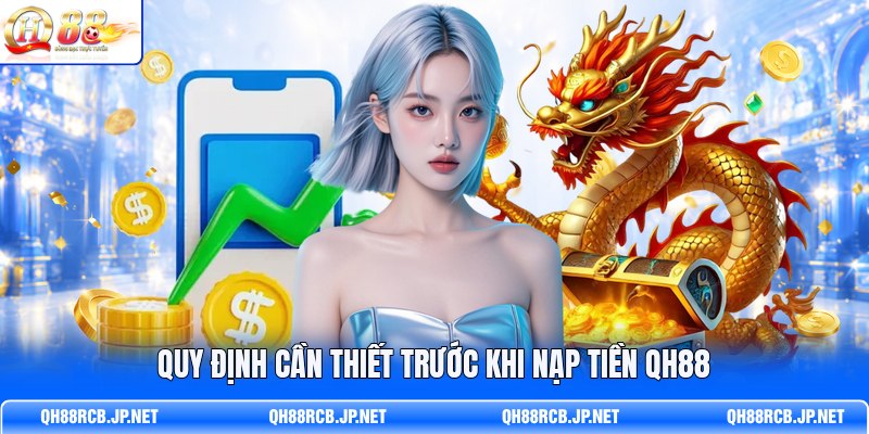 quy-dinh-can-thiet-truoc-khi-nap-tien-qh88