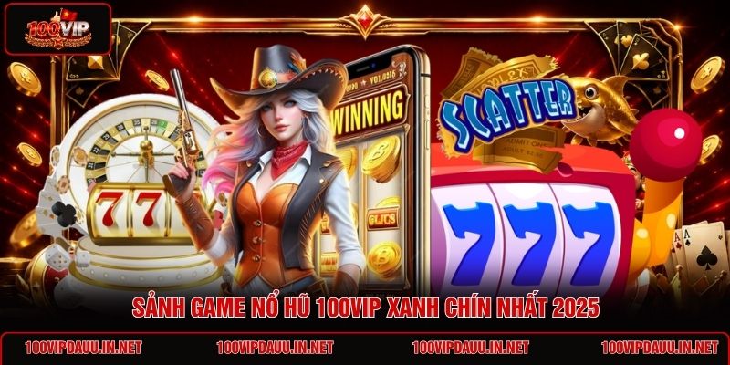 sanh-game-no-hu-100vip-xanh-chin-nhat-2025