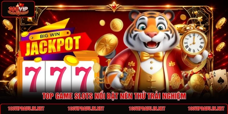 top-game-slots-noi-bat-nen-thu-trai-nghiem