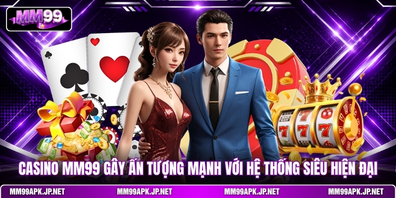 casino-mm99-gay-an-tuong-manh-voi-he-thong-sieu-hien-dai