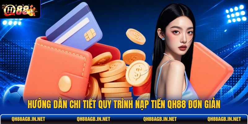 huong-dan-chi-tiet-quy-trinh-nap-tien-qh88-don-gian