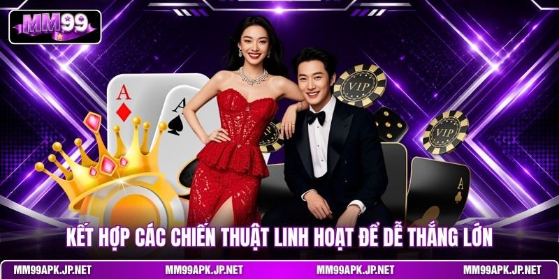 ket-hop-cac-chien-thuat-linh-hoat-de-de-thang-lon