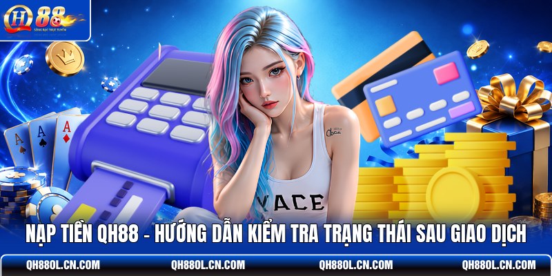 nap-tien-qh88-huong-dan-kiem-tra-trang-thai-sau-giao-dich