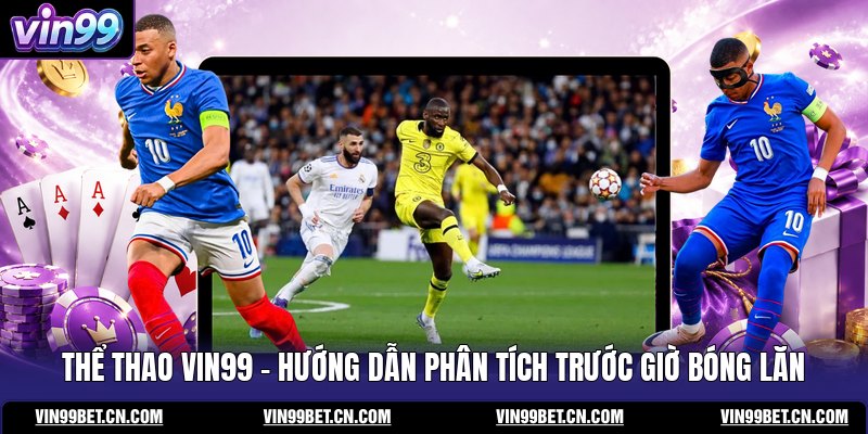the-thao-vin99-huong-dan-phan-tich-truoc-gio-bong-lan
