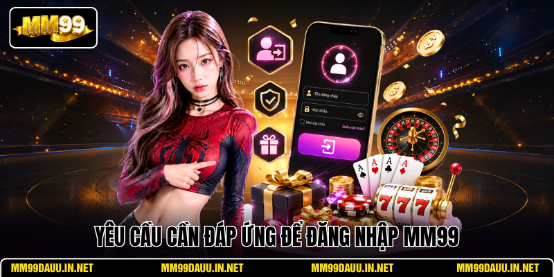 yeu-cau-can-dap-ung-de-dang-nhap-mm99